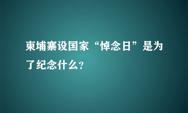 柬埔寨设国家“悼念日”是为了纪念什么？