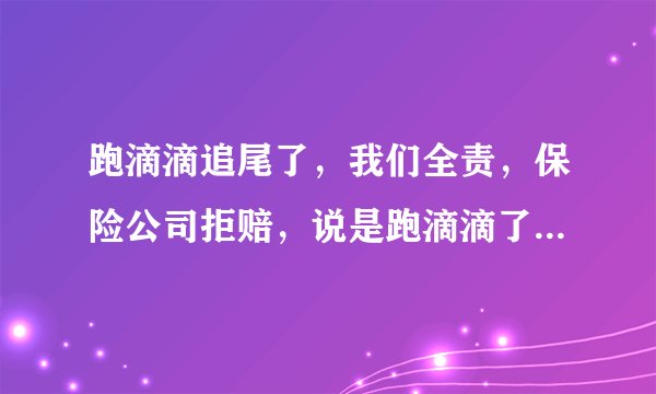跑滴滴追尾了，我们全责，保险公司拒赔，说是跑滴滴了，也去法院起诉了保险公司，保险公司还是拒赔，该怎么办