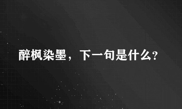 醉枫染墨，下一句是什么？