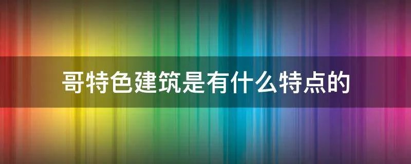 哥特色建筑是有什么特点的