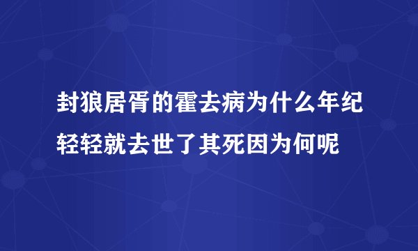 封狼居胥的霍去病为什么年纪轻轻就去世了其死因为何呢