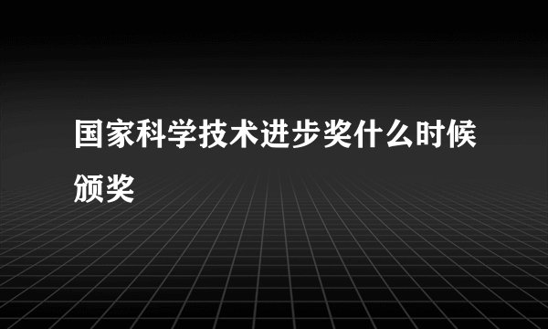 国家科学技术进步奖什么时候颁奖