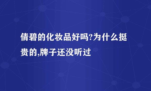 倩碧的化妆品好吗?为什么挺贵的,牌子还没听过