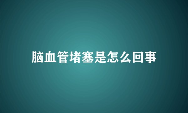 脑血管堵塞是怎么回事