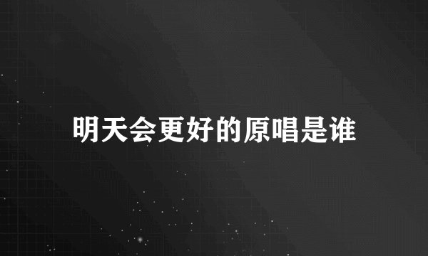 明天会更好的原唱是谁