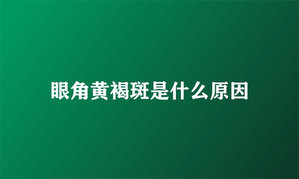 眼角黄褐斑是什么原因