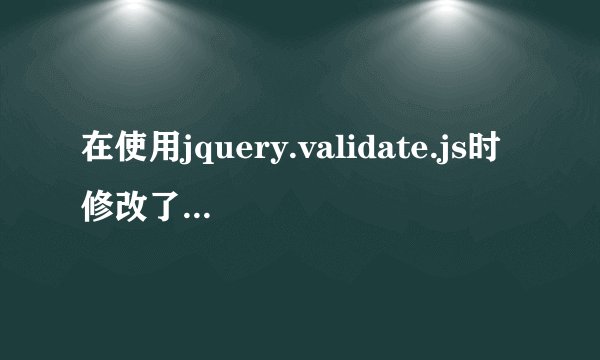 在使用jquery.validate.js时修改了messages为中文但仍显示英文
