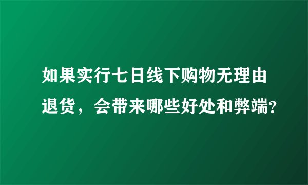 如果实行七日线下购物无理由退货，会带来哪些好处和弊端？