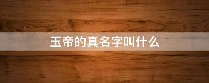 玉帝的真名字叫什么