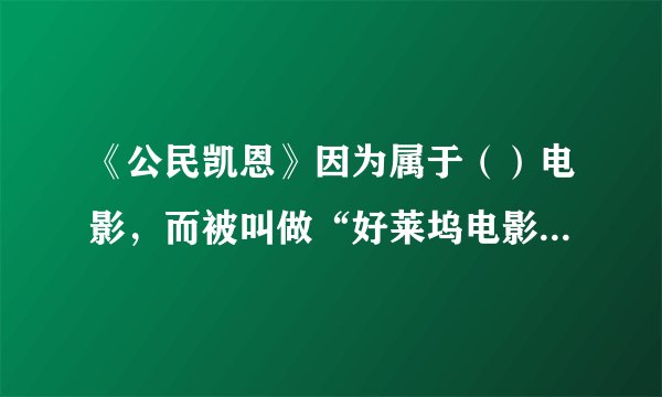 《公民凯恩》因为属于（）电影，而被叫做“好莱坞电影的另类”。