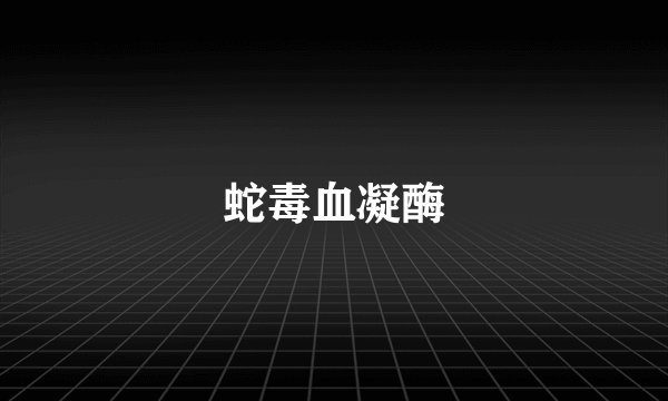 蛇毒血凝酶