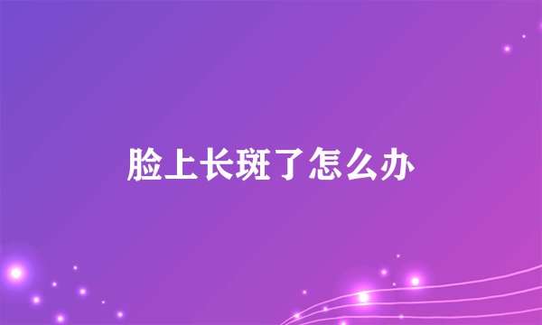 脸上长斑了怎么办