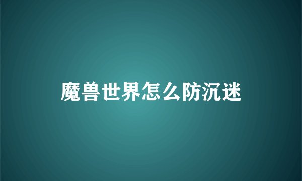 魔兽世界怎么防沉迷