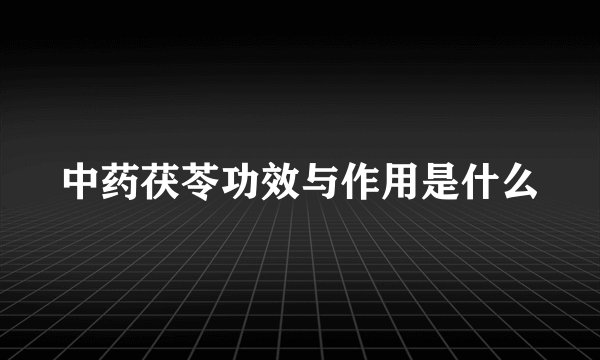 中药茯苓功效与作用是什么