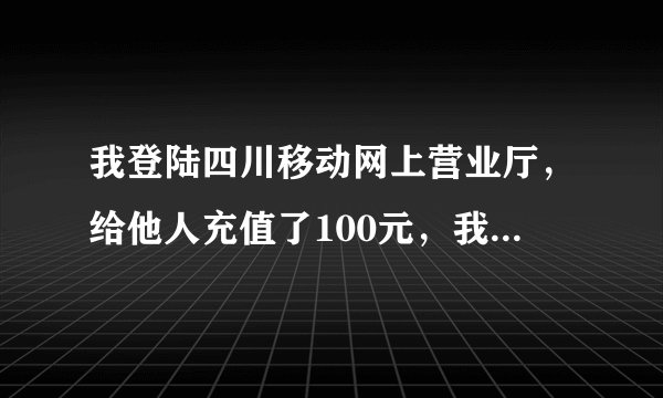 我登陆四川移动网上营业厅，给他人充值了100元，我如何查询这笔交易的记录呢？