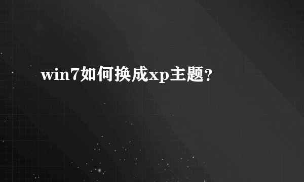 win7如何换成xp主题？