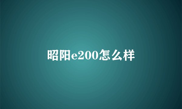昭阳e200怎么样