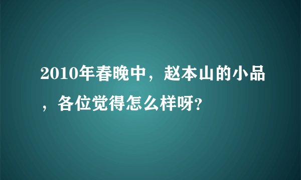 2010年春晚中，赵本山的小品，各位觉得怎么样呀？