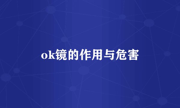 ok镜的作用与危害