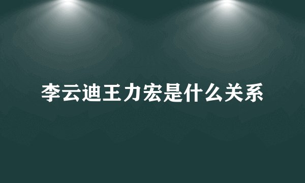 李云迪王力宏是什么关系