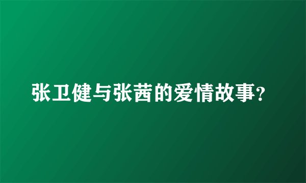 张卫健与张茜的爱情故事？