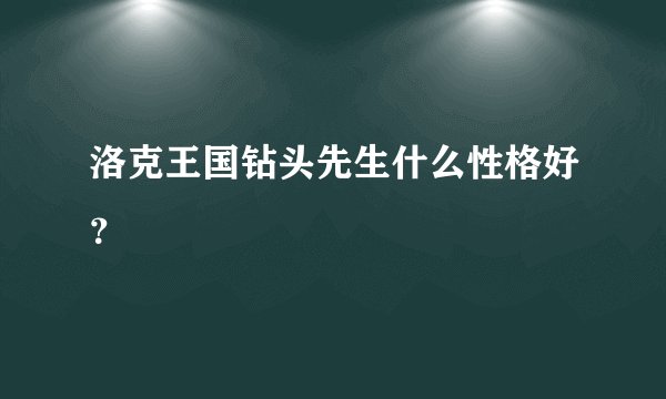 洛克王国钻头先生什么性格好？