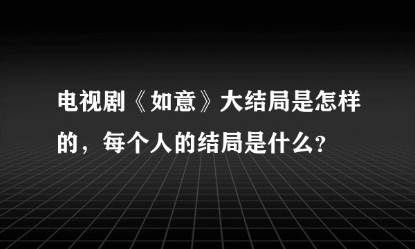 电视剧《如意》大结局是怎样的，每个人的结局是什么？