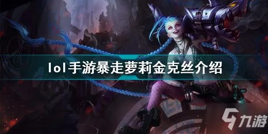 《英雄联盟手游》暴走萝莉金克丝技能属性详解 暴走萝莉金克丝厉害吗