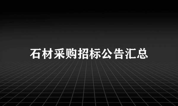 石材采购招标公告汇总