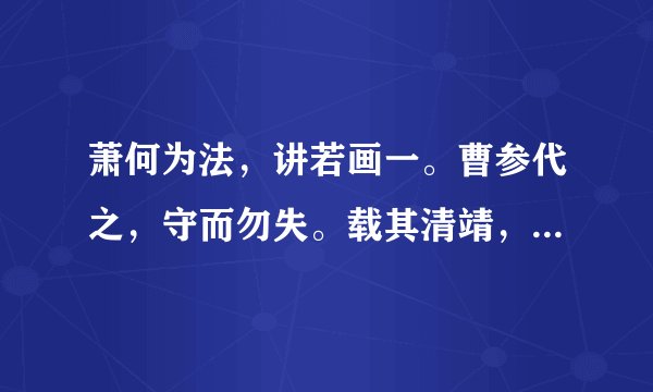 萧何为法，讲若画一。曹参代之，守而勿失。载其清靖，民以宁一。请问这句话是什么意思？