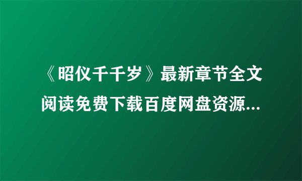 《昭仪千千岁》最新章节全文阅读免费下载百度网盘资源，谁有？