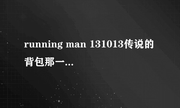running man 131013传说的背包那一期谁赢了？