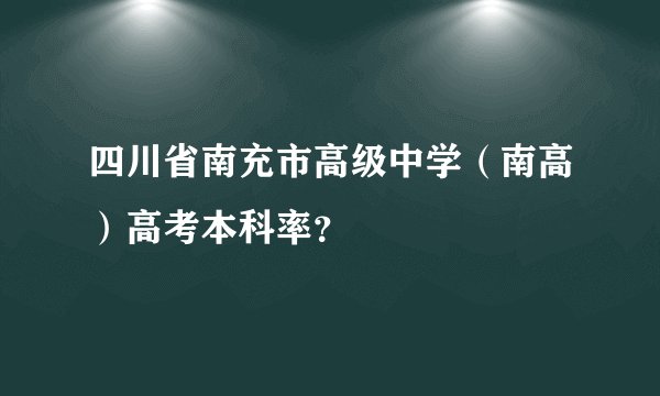 四川省南充市高级中学（南高）高考本科率？