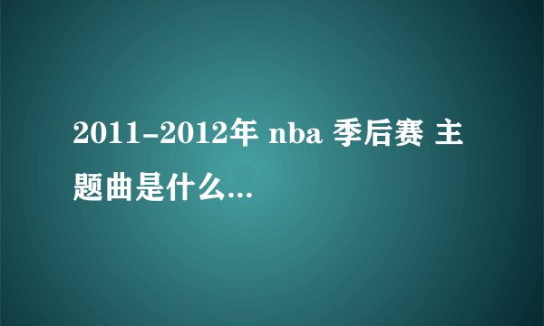 2011-2012年 nba 季后赛 主题曲是什么？ 好像是林肯公园唱的。