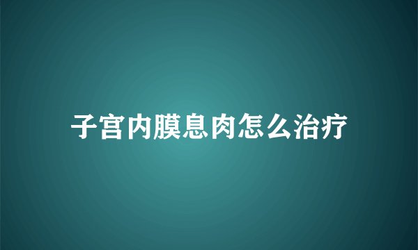 子宫内膜息肉怎么治疗