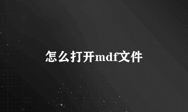 怎么打开mdf文件