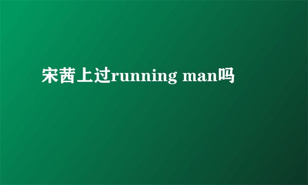 宋茜上过running man吗