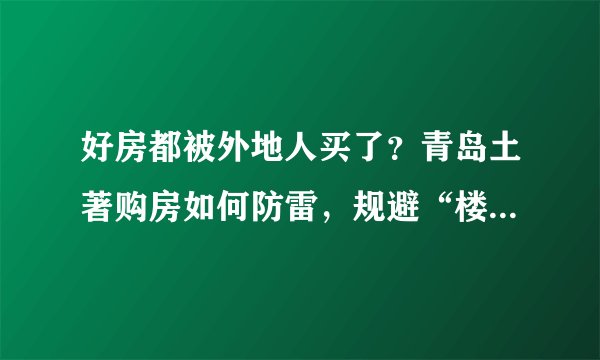 好房都被外地人买了？青岛土著购房如何防雷，规避“楼市四大坑”？（下）