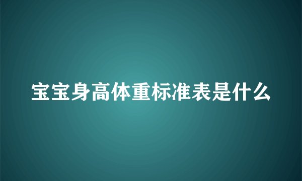 宝宝身高体重标准表是什么