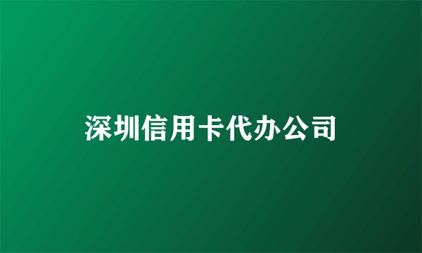 深圳信用卡代办公司
