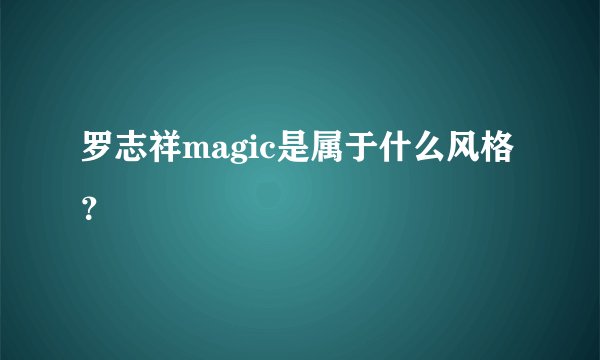 罗志祥magic是属于什么风格？