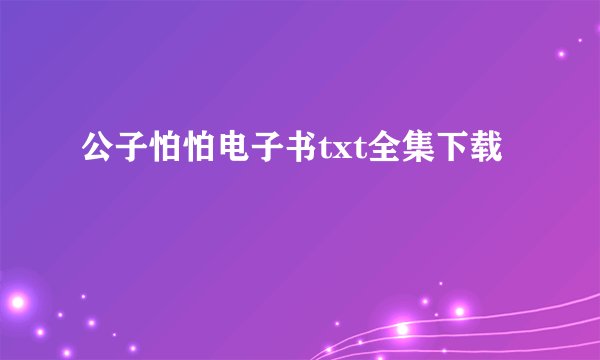 公子怕怕电子书txt全集下载
