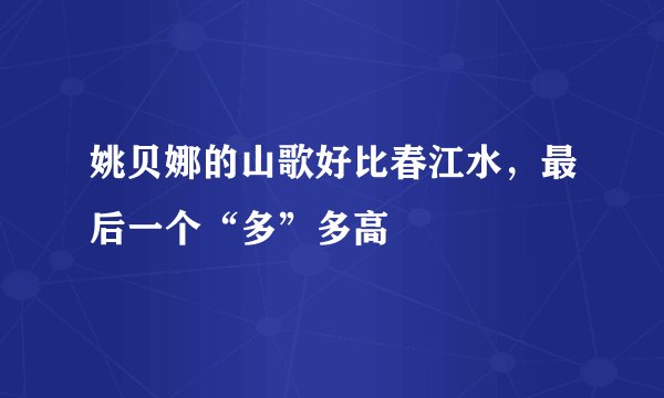 姚贝娜的山歌好比春江水，最后一个“多”多高
