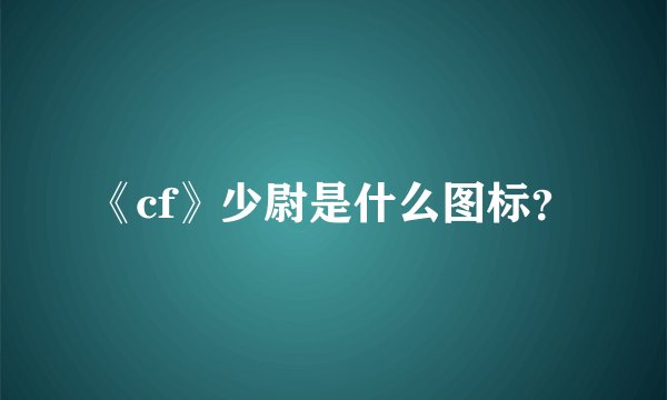 《cf》少尉是什么图标？