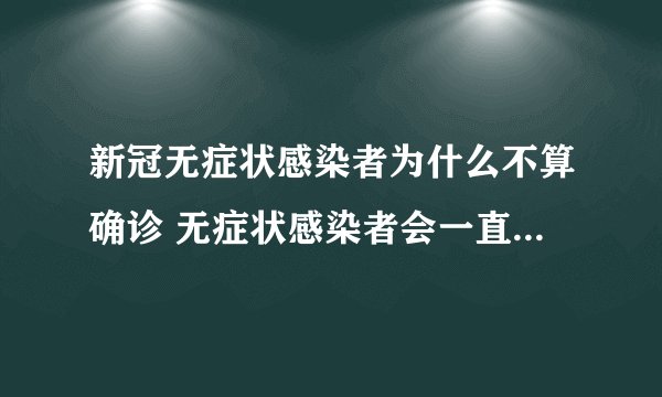 新冠无症状感染者为什么不算确诊 无症状感染者会一直不发病吗