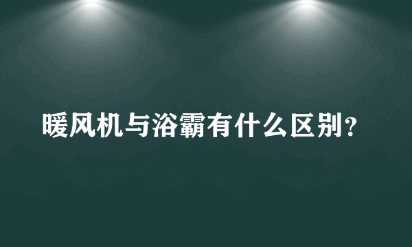 暖风机与浴霸有什么区别？