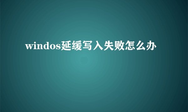 windos延缓写入失败怎么办