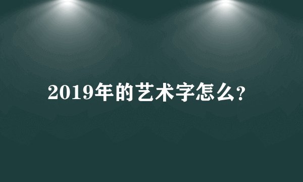 2019年的艺术字怎么？