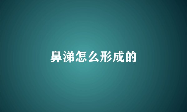 鼻涕怎么形成的