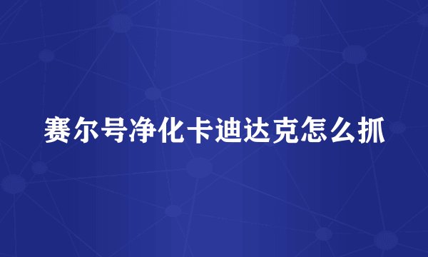 赛尔号净化卡迪达克怎么抓